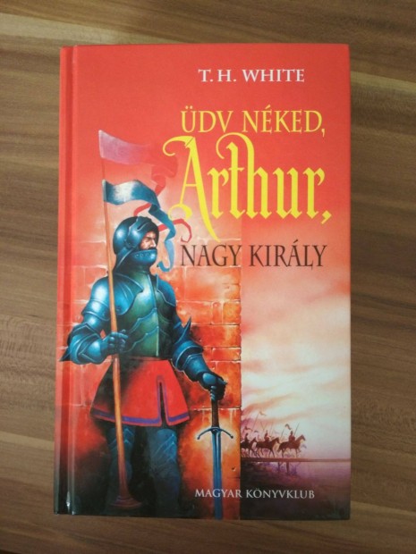 8 T.H.White: dv nked, Arthur, nagy kirly