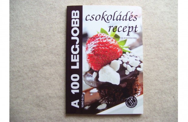 A 100 legjobb csokoládés recept - Mindennapi és különleges receptek