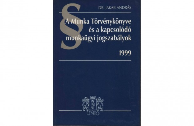 A Munka Törvénykönyve És A Kapcsolódó Munkaügyi Jogszabályok 1999
