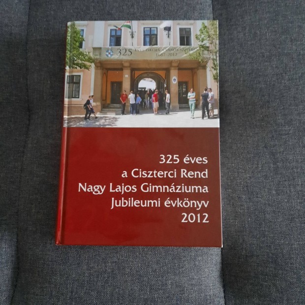 A ciszterci rend Nagy Lajos Gimnzium jubileumi vknyv 2012