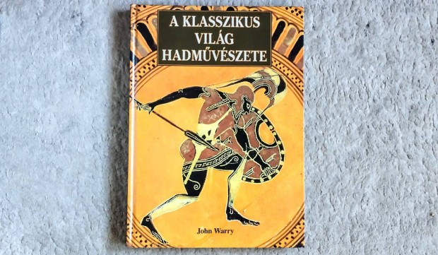 A klasszikus vilg hadmvszete - John Warry kor hadszat