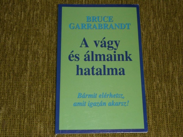 A vgy s lmaink hatalma - Brmit elrhetsz, amit igazn akarsz!