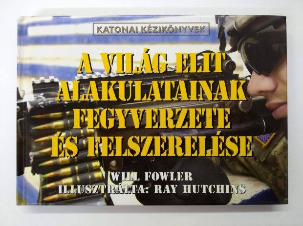 A vilg elit alakulatainak fegyverzete s felszerelse - Will Fowler