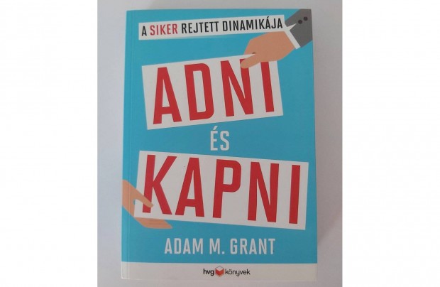 Adam M. Grant: Adni s kapni (A siker rejtett dinamikja)