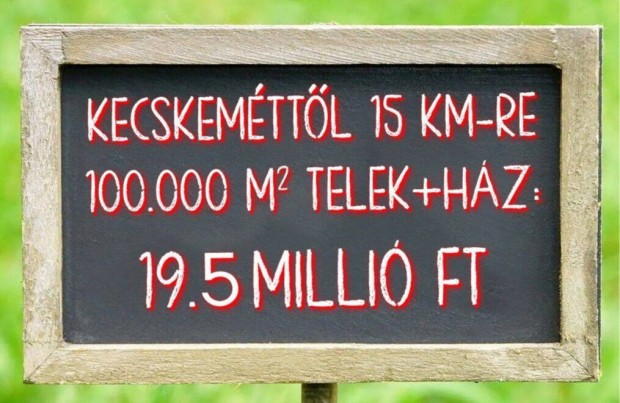 Akci!!! Kecskemttl 15KM-RE 100.000 M2 Telek + Hz 19.5 Milli FT