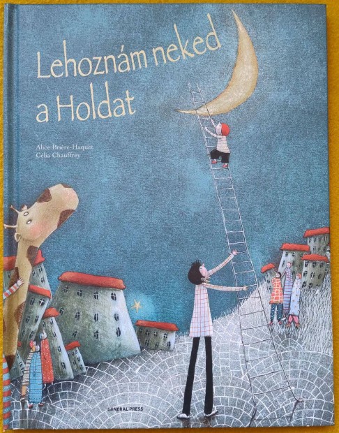 Alice Briére-Haquet: Lehoznám neked a holdat (Célia Chauffrey ill.)