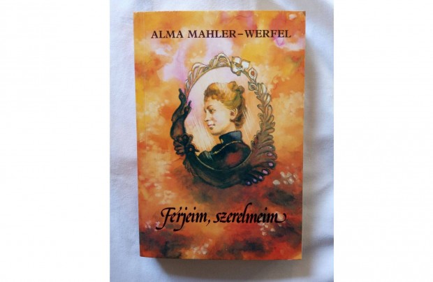 Alma Mahler-Werfel - Frjeim, szerelmeim