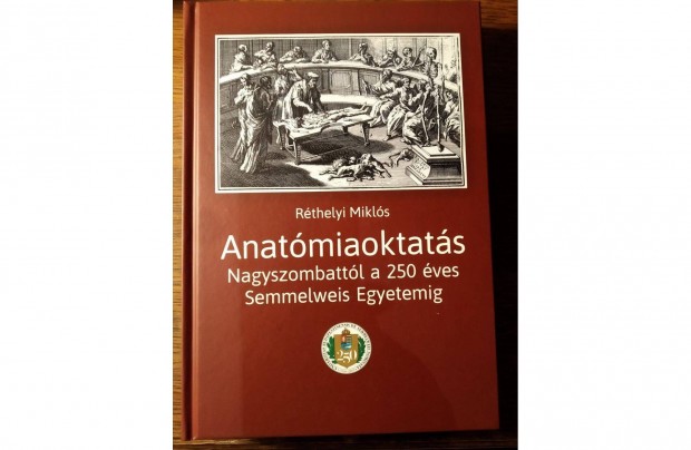 Anatmiaoktats - Nagyszombattl a 250 ves Semmelweis Egyetemig j