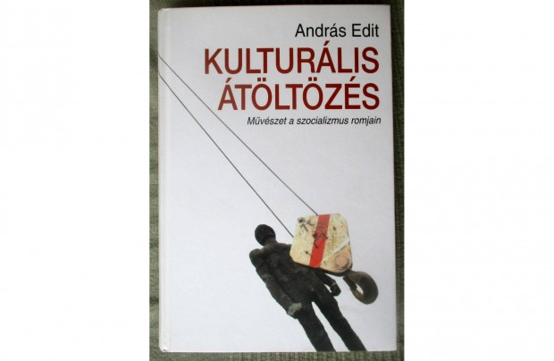 Andrs Edit: Kulturlis tltzs - Mvszet a szocializmus romjain