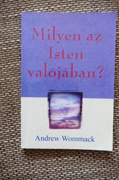 Andrew Wommack : Milyen az Isten valjban?