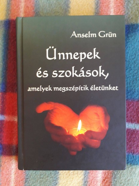 Anselm Grün: Ünnepek és szokások, amelyek megszépítik életünket