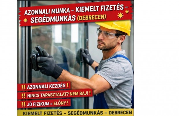 Azonnali Munka - Kiemelt Fizet�s - Seg�dmunk�s (Debrecen)