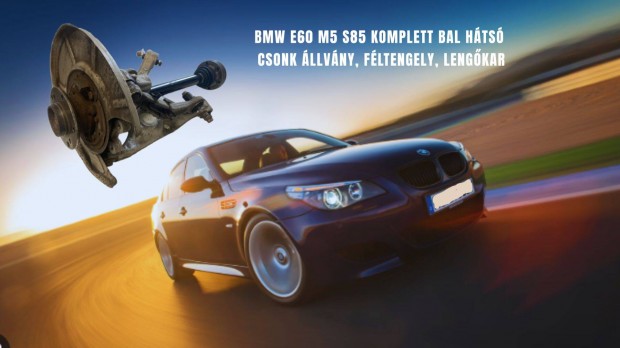 BMW E60 M5 S85 komplett bal hts csonk llvny, fltengely, lengkar