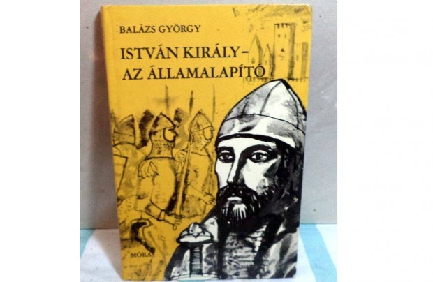 Balzs Gyrgy: Istvn kirly - az llamalapt