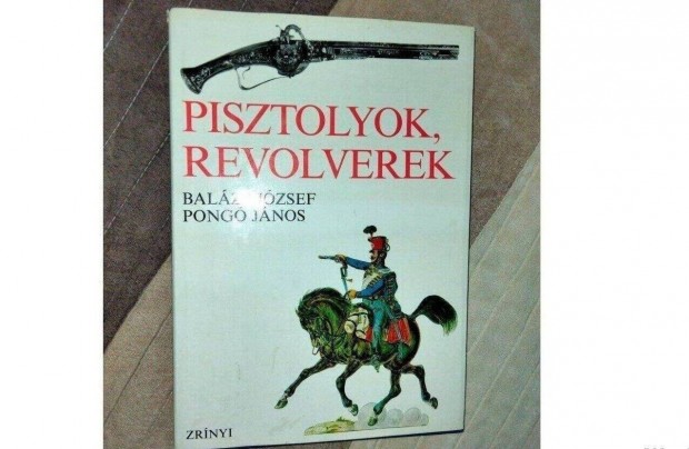 Balzs Jzsef-Pong Jnos : Pisztolyok, revolverek