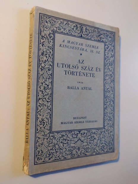Balla Antal Az utols szz v trtnete 1931. (Magyar Szemle Kincsest