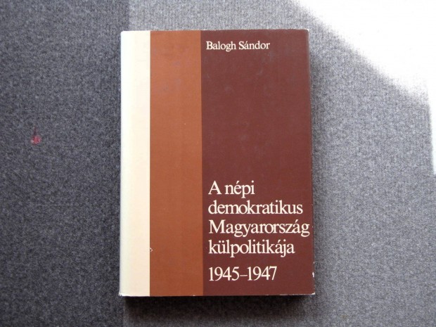 Balogh Sndor A npi demokratikus Magyarorszg klpolitikja 1945-1947