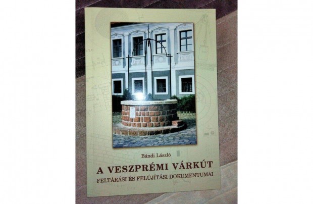 Bndi Lszl : A veszprmi vrkt feltrsi s feljtsi dokumentumai