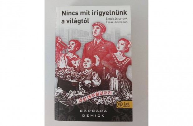 Barbara Demick: Nincs mit irigyelnünk a világtól (új pld.)