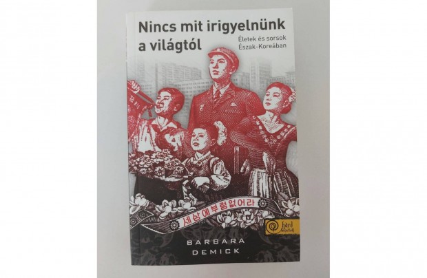 Barbara Demick: Nincs mit irigyelnnk a vilgtl (j pld.)