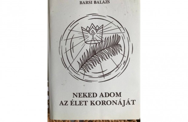 Barsi Balzs : Neked adom az let koronjt