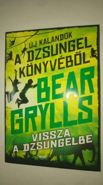 Bear Grylls Vissza a dzsungelbe (j kalandok a dzsungel knyvbl 2.)