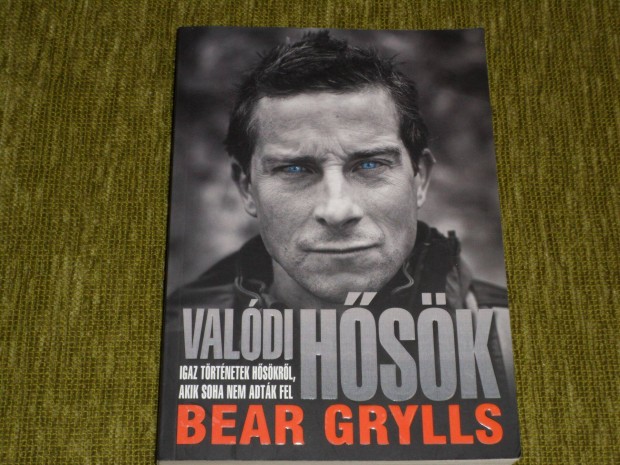 Bear Grylls: Valdi hsk - Igaz trtnetek skrl, akik soha nem ad