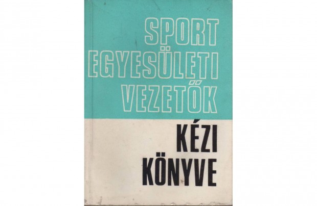 Béres - Szatmári - Szántó: Sportegyesületi Vezetők Kézikönyve