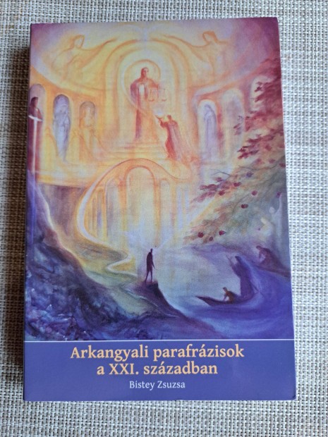 Bistey Zsuzsa: Arkangyali parafrzisok A XXI. szzadban -j,olvasatlan