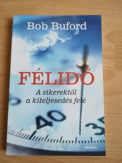 Bob Buford. Flid A sikerektl a kiteljeseds fel c knyv 500 Ft