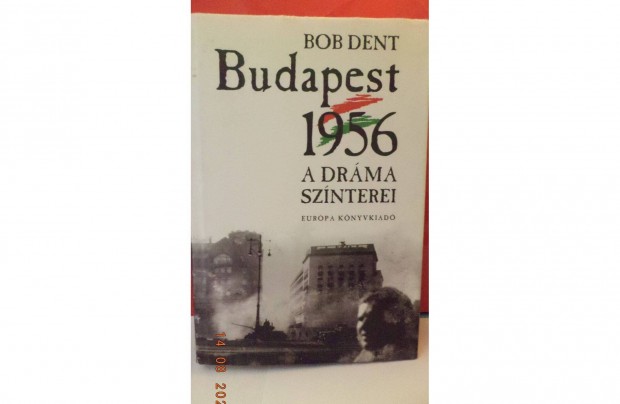 Bob Dent: Budapest 1956 - a drma szinterei