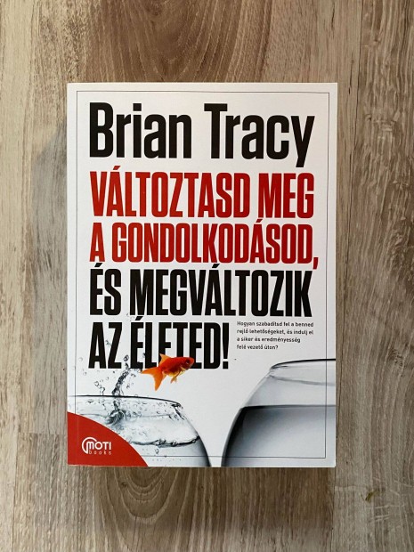 Brian Tracy: Vltoztasd meg a gondolkodsod, s megvltozik az leted