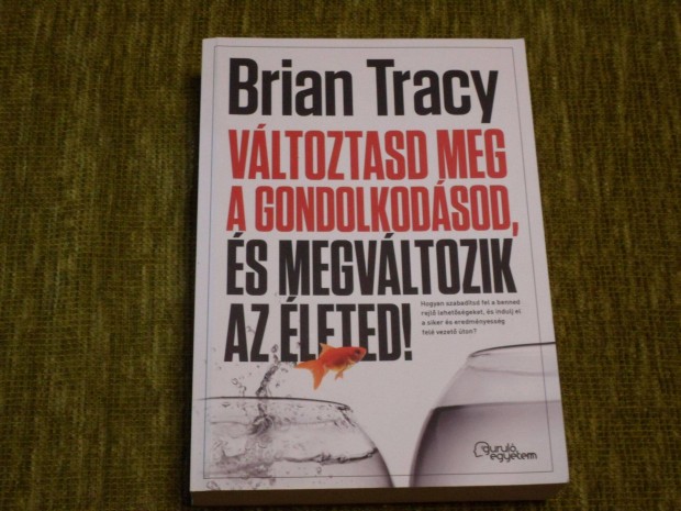 Brian Tracy: Vltoztasd meg a gondolkodsod s megvltozik az leted!