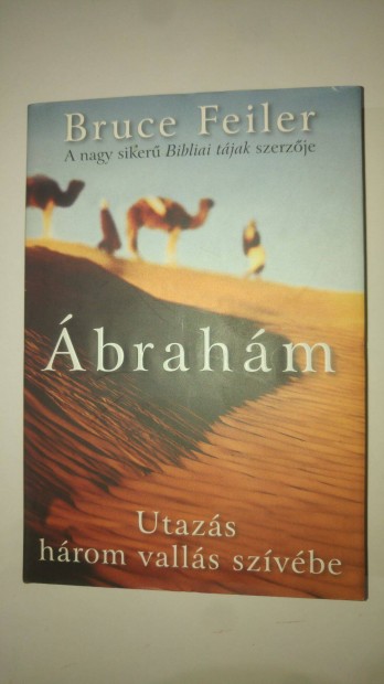 Bruce Feiler Ábrahám - Utazás három vallás szívébe