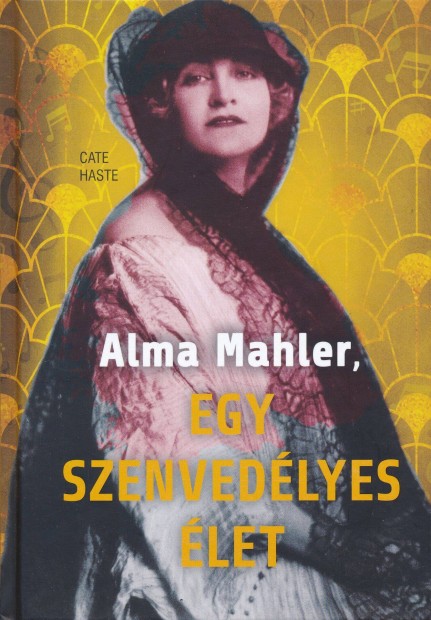 Cate Haste: Alma Mahler, egy szenvedlyes let