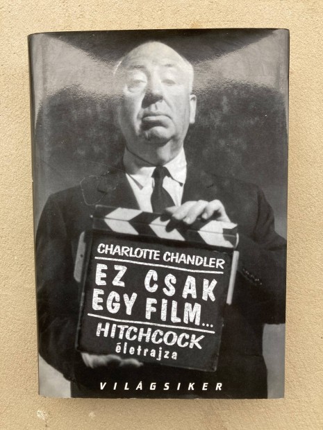 Charlotte Chandler: Ez csak egy film. Hitchcock letrajza