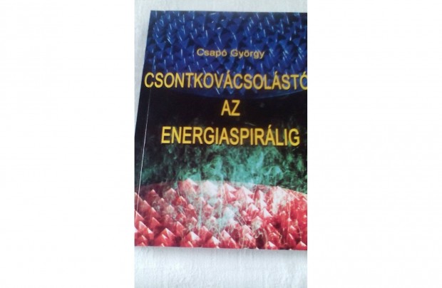 Csap Gyrgy- Csontkovcsolstl az energiaspirlig