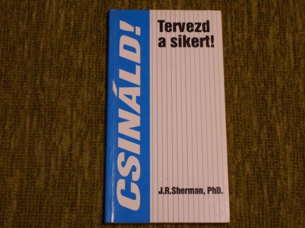 Csinld! J. R. Sherman: Tervezd a sikert!