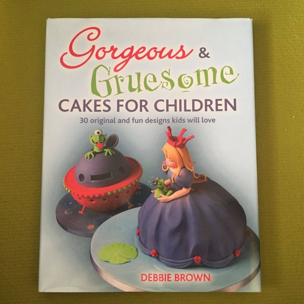 Debbie Brown: Gorgeous&Gruesome cakes for children