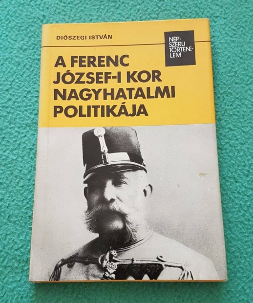 Diszegi Istvn - A Ferenc Jzsef-i kor nagyhatalmi politikja knyv