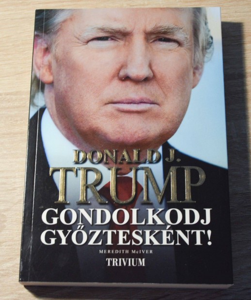 Donald J. Trump: Gondolkodj gyztesknt! Ktetlen tanuls az zlet s