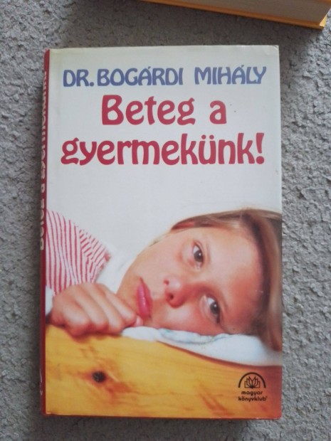 Dr.Bogrdi Mihly: Beteg a gyermeknk knyv