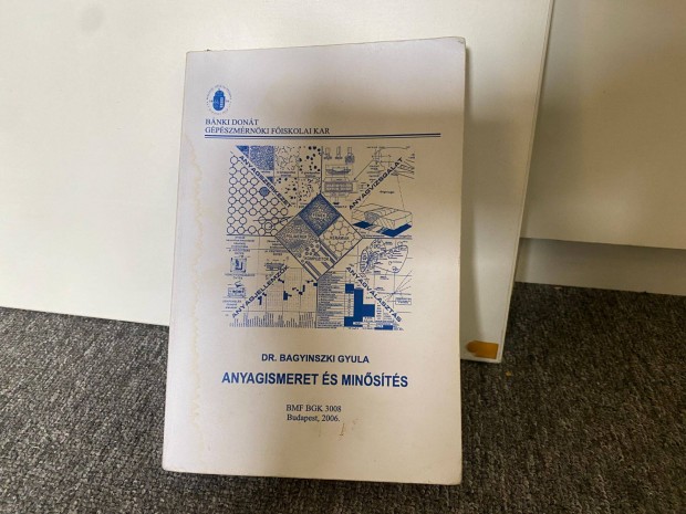 Dr. Bagyinszki Gyula - Anyagismeret és Minősítés BMF BGK 3008 jegyzet