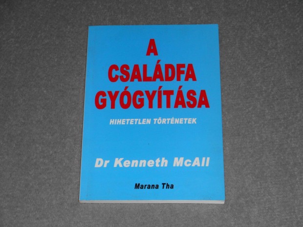 Dr. Kenneth Mcall - A csaldfa gygytsa - Hihetetlen trtnetek