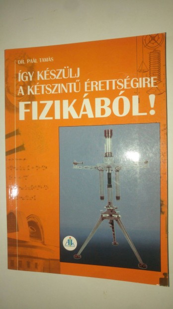 Dr. Pal Tams gy kszlj a ktszint rettsgire fizikbl!