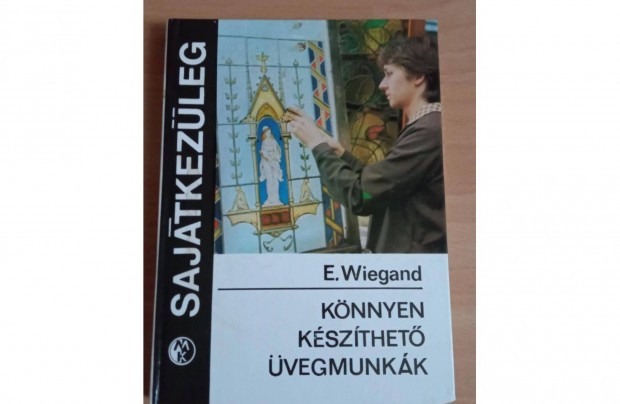 E.Wiegand : Könnyen készíthető üvegmunkák sajátkezüleg c könyv 700 Ft