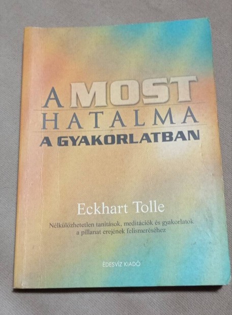 Eckhart Tolle :A Most Hatalma A Gyakorlatban