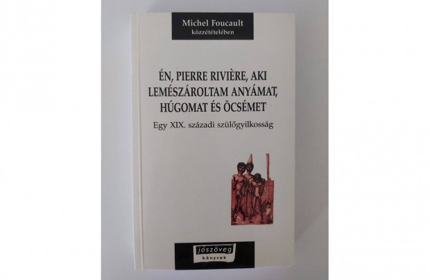 n, Pierre Rivire, aki lemszroltam anymat, hgomat s csmet