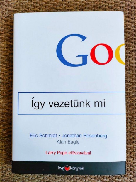 Eric Schmidt, Jonathan Rosenberg, Alan Eagle Google - gy vezetnk mi