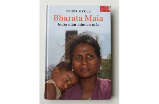 Fehér Gyula: Bharata Maia (India után minden más)